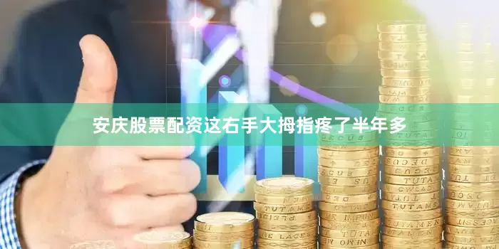 安庆股票配资这右手大拇指疼了半年多